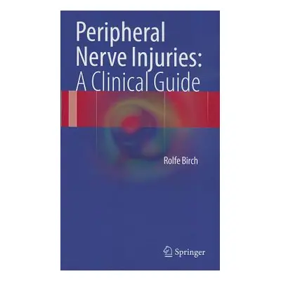 "Peripheral Nerve Injuries: A Clinical Guide" - "" ("Birch Rolfe")