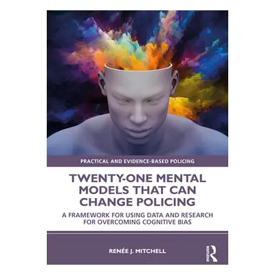 "Twenty-One Mental Models That Can Change Policing: A Framework for Using Data and Research for 