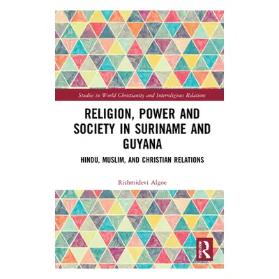 "Religion, Power, and Society in Suriname and Guyana: Hindu, Muslim, and Christian Relations" - 