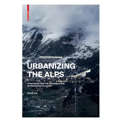 "Urbanizing the Alps" - "Densification Strategies for High-Altitude Villages" ("Pia Fiona")