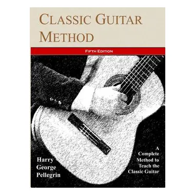 "Classic Guitar Method -- Fifth Edition" - "" ("Pellegrin Harry George")