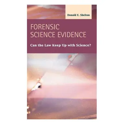 "Forensic Science Evidence: Can the Law Keep Up with Science?" - "" ("Shelton Donald E.")