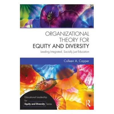 "Organizational Theory for Equity and Diversity: Leading Integrated, Socially Just Education" - 