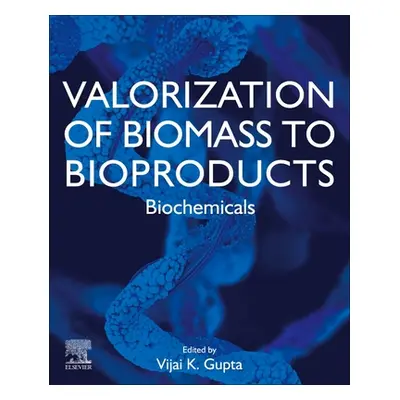 "Valorization of Biomass to Bioproducts: Biochemicals and Biomaterials" - "" ("Gupta Vijai Kumar