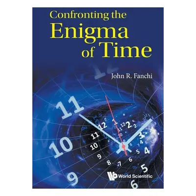 "Confronting the Enigma of Time" - "" ("John R Fanchi")