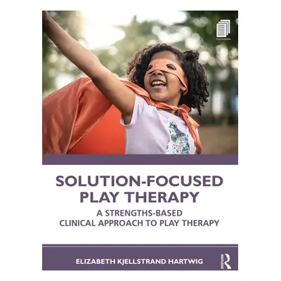 "Solution-Focused Play Therapy: A Strengths-Based Clinical Approach to Play Therapy" - "" ("Hart