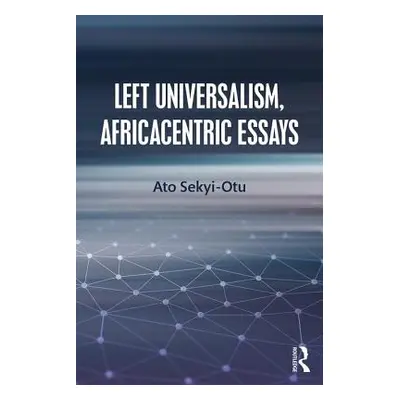 "Left Universalism, Africacentric Essays" - "" ("Sekyi-Otu Ato")