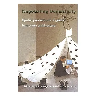 "Negotiating Domesticity: Spatial Productions of Gender in Modern Architecture" - "" ("Heynen Hi