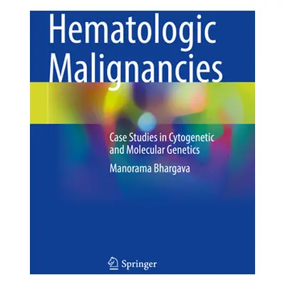 "Hematologic Malignancies: Case Studies in Cytogenetic and Molecular Genetics" - "" ("Bhargava M