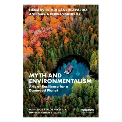 "Myth and Environmentalism: Arts of Resilience for a Damaged Planet" - "" ("Snchez-Pardo Esther"