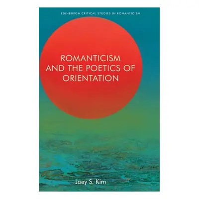 "Romanticism and the Poetics of Orientation" - "" ("S. Kim Joey")