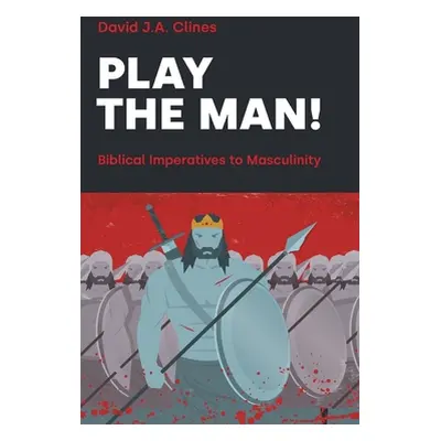 "Play the Man!: The Masculine Imperative in the Bible" - "" ("Clines David J. a.")