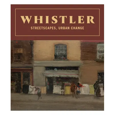 "Whistler: Streetscapes, Urban Change" - "" ("Whistler James McNeill")