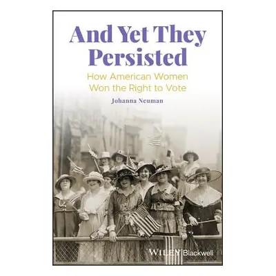 "And Yet They Persisted: How American Women Won the Right to Vote" - "" ("Neuman Johanna")