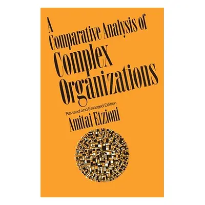 Comparative Analysis of Complex Organizations, Rev. Ed. (Etzioni Amitai)