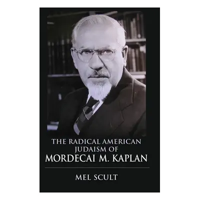 "The Radical American Judaism of Mordecai M. Kaplan" - "" ("Scult Mel")