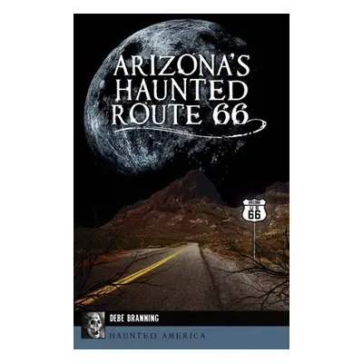 "Arizona's Haunted Route 66" - "" ("Branning Debe")