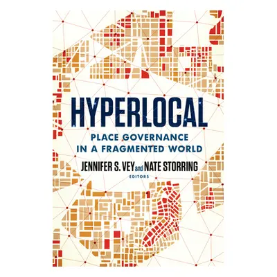 "Hyperlocal: Place Governance in a Fragmented World" - "" ("Vey Jennifer S.")