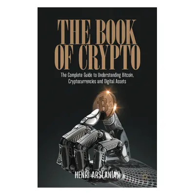 "The Book of Crypto: The Complete Guide to Understanding Bitcoin, Cryptocurrencies and Digital A