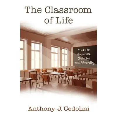 "The Classroom of Life: Tools and Skills to Overcome Obstacles and Adversity" - "" ("Cedolini An