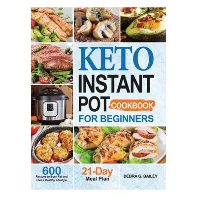 "Keto Instant Pot Cookbook for Beginners: 600 Easy and Wholesome Keto Recipes to Burn Fat and Li