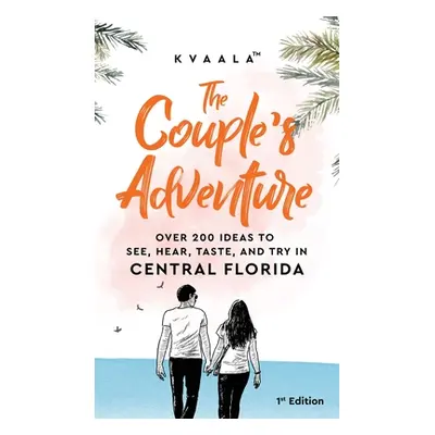 "The Couple's Adventure - Over 200 Ideas to See, Hear, Taste, and Try in North Florida: Make Mem