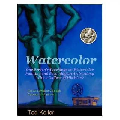 "Watercolor: One Person's Teachings on Watercolor Painting and Becoming an Artist Along With a G