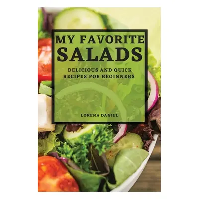 "My Favorite Salads: Delicious and Quick Recipes for Beginners" - "" ("Daniel Lorena")