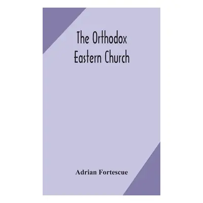 "The Orthodox Eastern Church" - "" ("Fortescue Adrian")