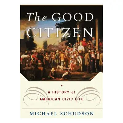 The Good Citizen: A History of American Civic Life (Schudson Michael)