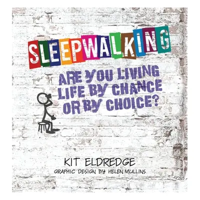 "Sleepwalking; Are you living life by chance or by choice?" - "" ("Eldredge Kit")