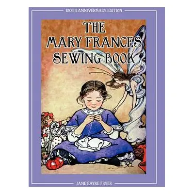 "The Mary Frances Sewing Book 100th Anniversary Edition: A Children's Story-Instruction Sewing B