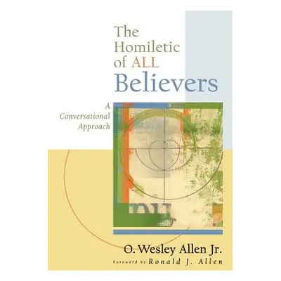 "The Homiletic of All Believers: A Conversational Approach to Proclamation and Preaching" - "" (