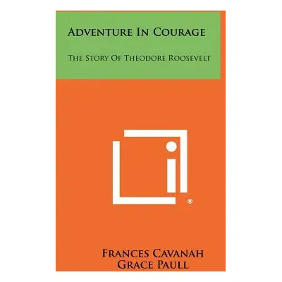 "Adventure in Courage: The Story of Theodore Roosevelt" - "" ("Cavanah Frances")