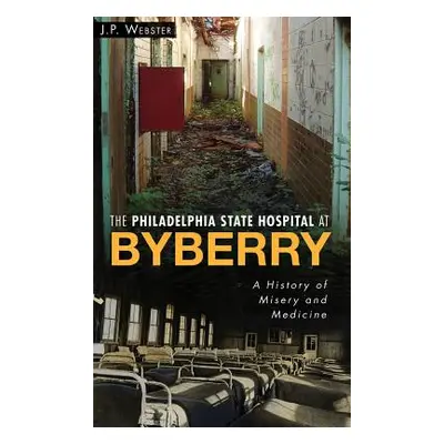 "The Philadelphia State Hospital at Byberry: A History of Misery and Medicine" - "" ("Webster J.