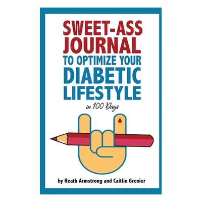 "Sweet-Ass Journal to Optimize Your Diabetic Lifestyle in 100 Days: Guide & Journal: A Simple Da