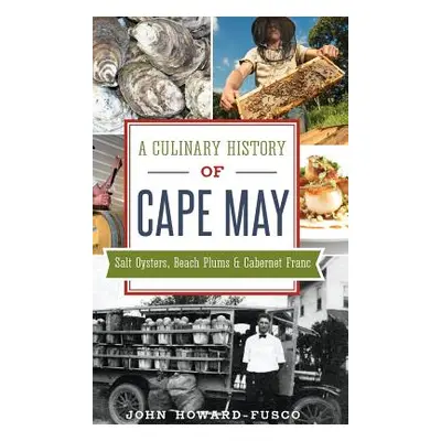 "A Culinary History of Cape May: Salt Oysters, Beach Plums & Cabernet Franc" - "" ("Howard-Fusco