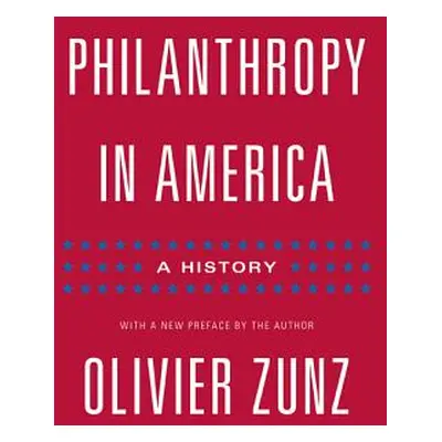 "Philanthropy in America: A History - Updated Edition" - "" ("Zunz Olivier")