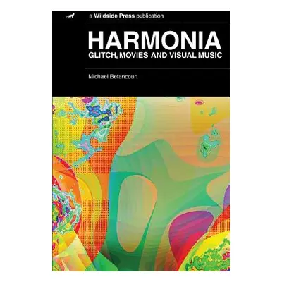 "Harmonia: Glitch, Movies and Visual Music" - "" ("Betancourt Michael")