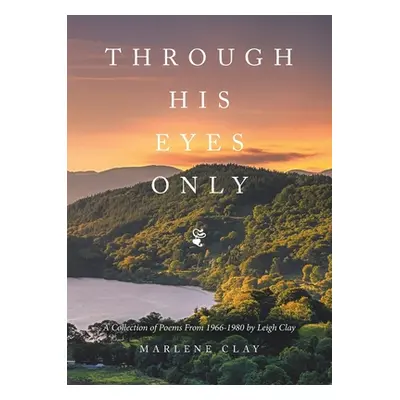 "Through His Eyes Only: A Collection of Poems From 1966-1980" - "" ("Clay Leigh")