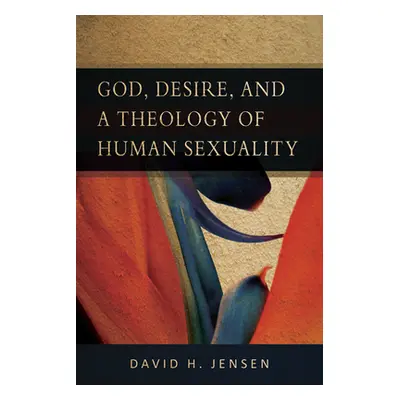 "God, Desire, and a Theology of Human Sexuality" - "" ("Jensen David H.")