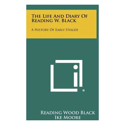 "The Life And Diary Of Reading W. Black: A History Of Early Uvalde" - "" ("Black Reading Wood")