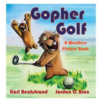 "Gopher Golf: A Wordless Picture Book" - "" ("Beckstrand Karl")