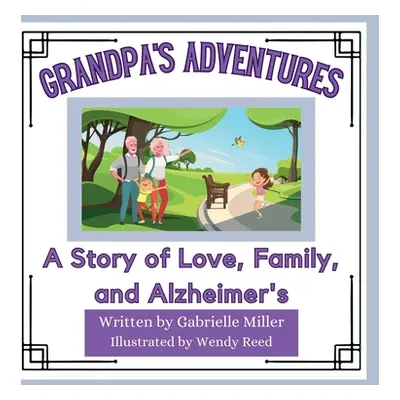 "Grandpa's Adventures: A Story of Love, Family, and Alzheimer's" - "" ("Miller Gabrielle")