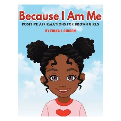 "Because I am Me: Positive Affirmations for Brown Girls" - "" ("Gibson Erika J.")