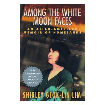 "Among the White Moon Faces: An Asian-American Memoir of Homelands" - "" ("Geok-Lin Lim Shirley"