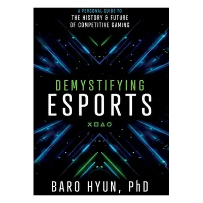 "Demystifying Esports: A Personal Guide to the History and Future of Competitive Gaming" - "" ("