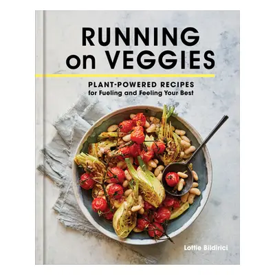 Running on Veggies: Plant-Powered Recipes for Fueling and Feeling Your Best (Bildirici Lottie)