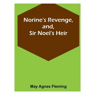 "Norine's Revenge, and, Sir Noel's Heir" - "" ("Agnes Fleming May")