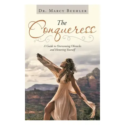 "The Conqueress: A Guide to Overcoming Obstacles and Honoring Yourself" - "" ("Buehler Marcy")